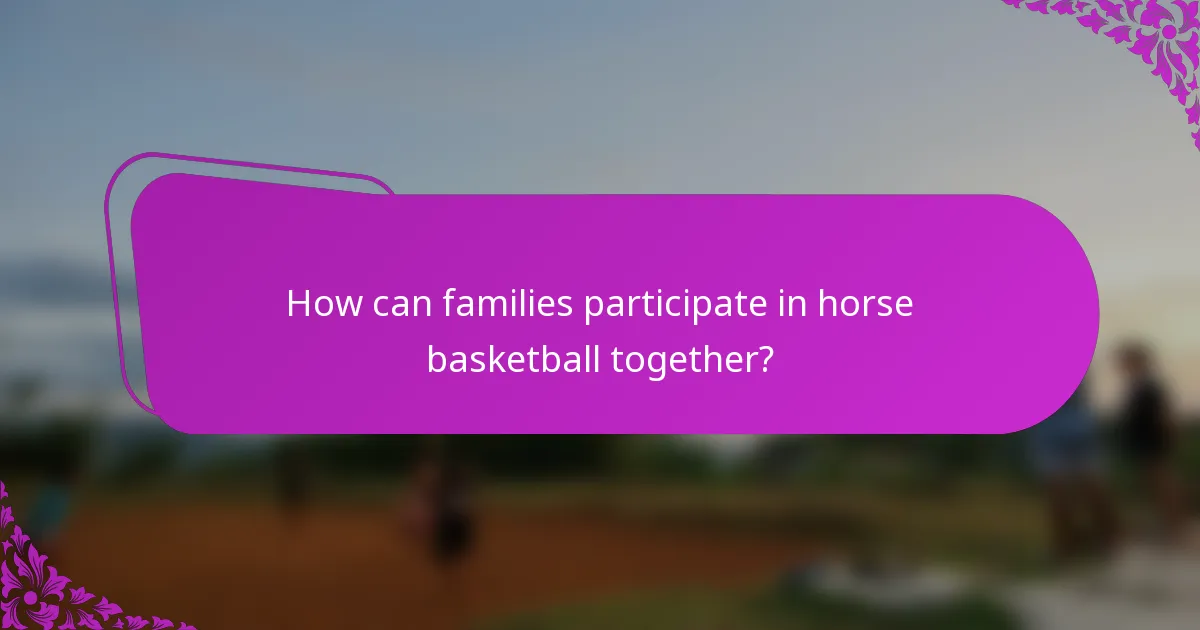 How can families participate in horse basketball together?
