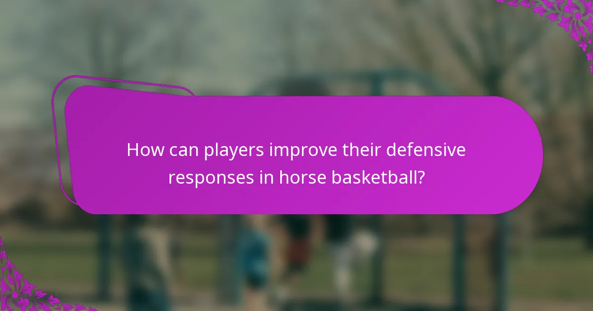 How can players improve their defensive responses in horse basketball?