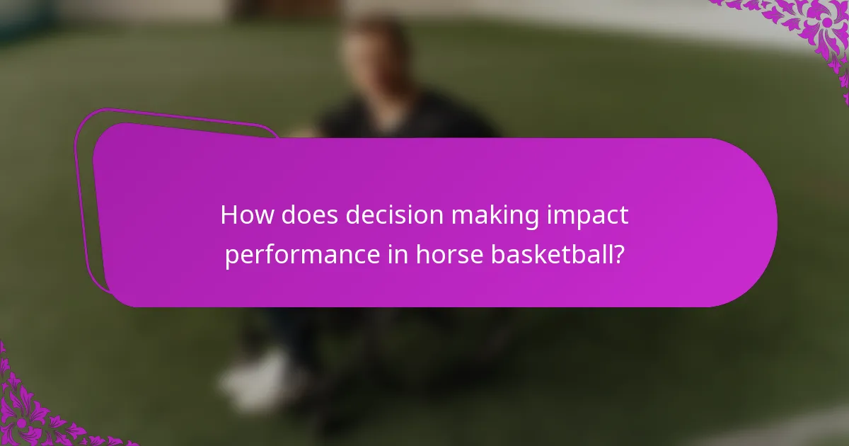 How does decision making impact performance in horse basketball?