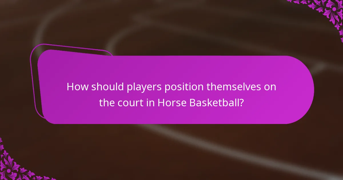 How should players position themselves on the court in Horse Basketball?