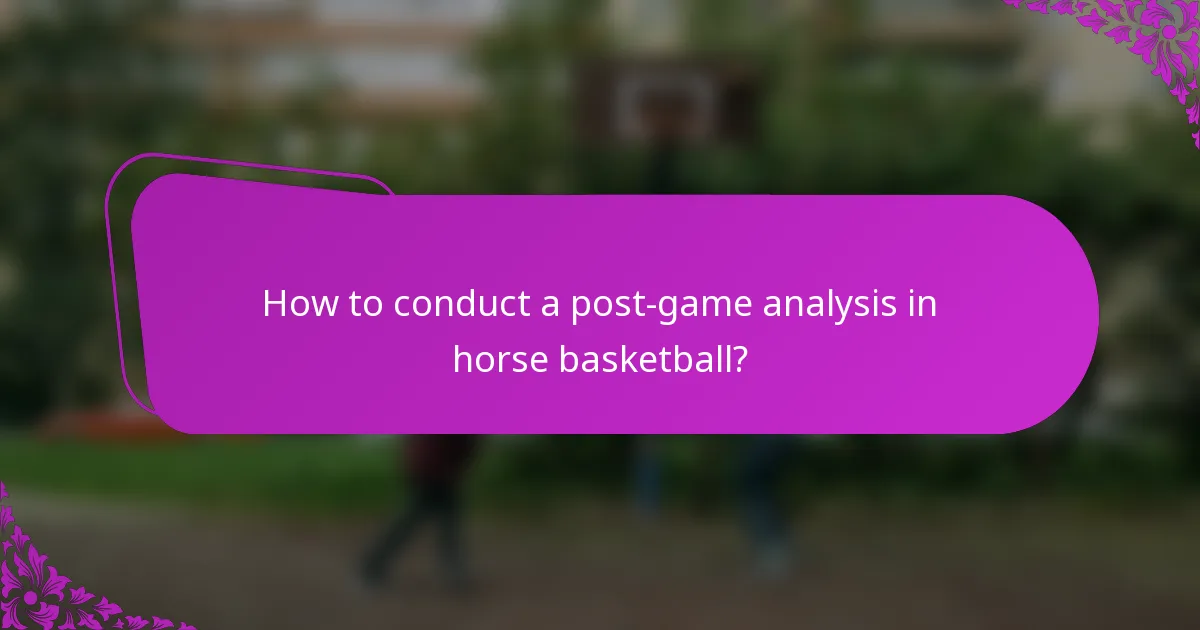 How to conduct a post-game analysis in horse basketball?