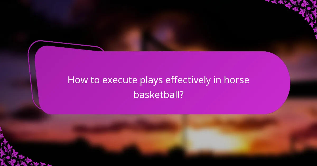 How to execute plays effectively in horse basketball?