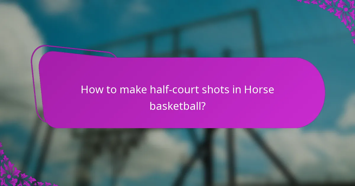 How to make half-court shots in Horse basketball?