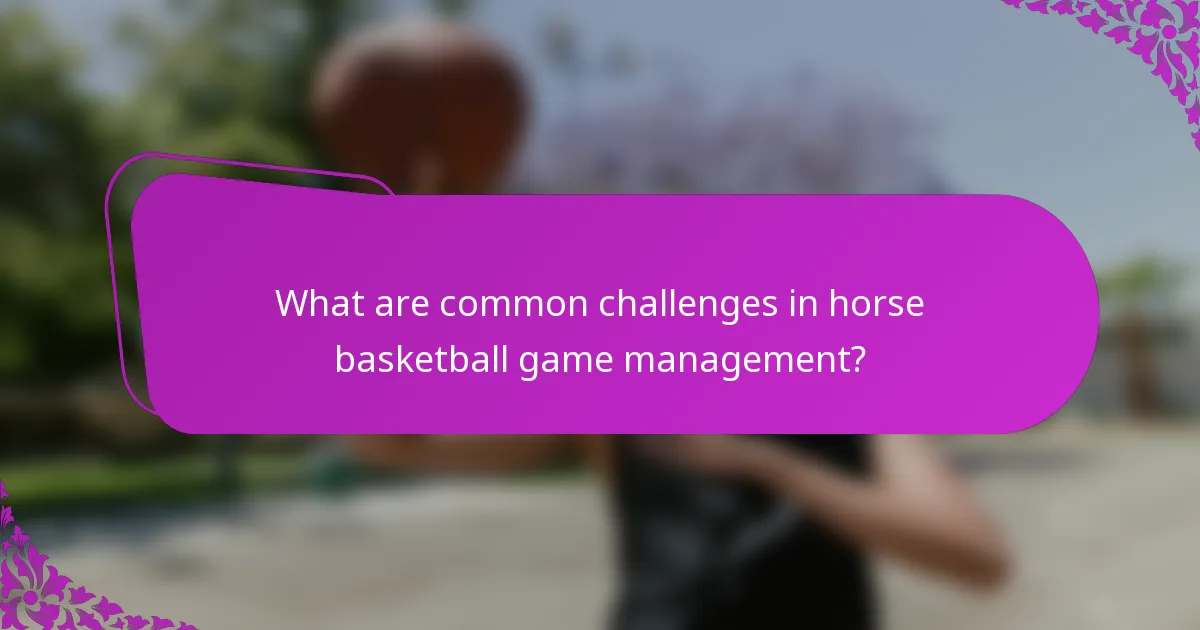 What are common challenges in horse basketball game management?