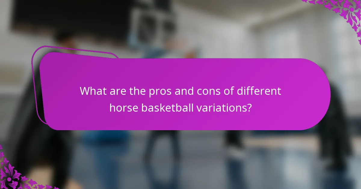 What are the pros and cons of different horse basketball variations?