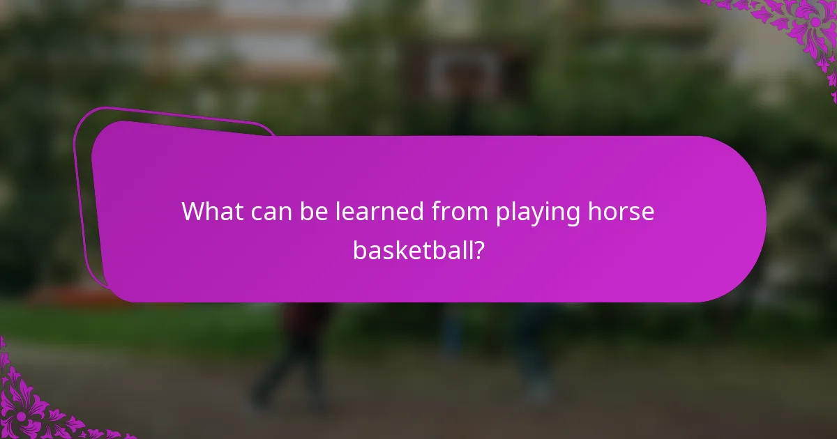 What can be learned from playing horse basketball?