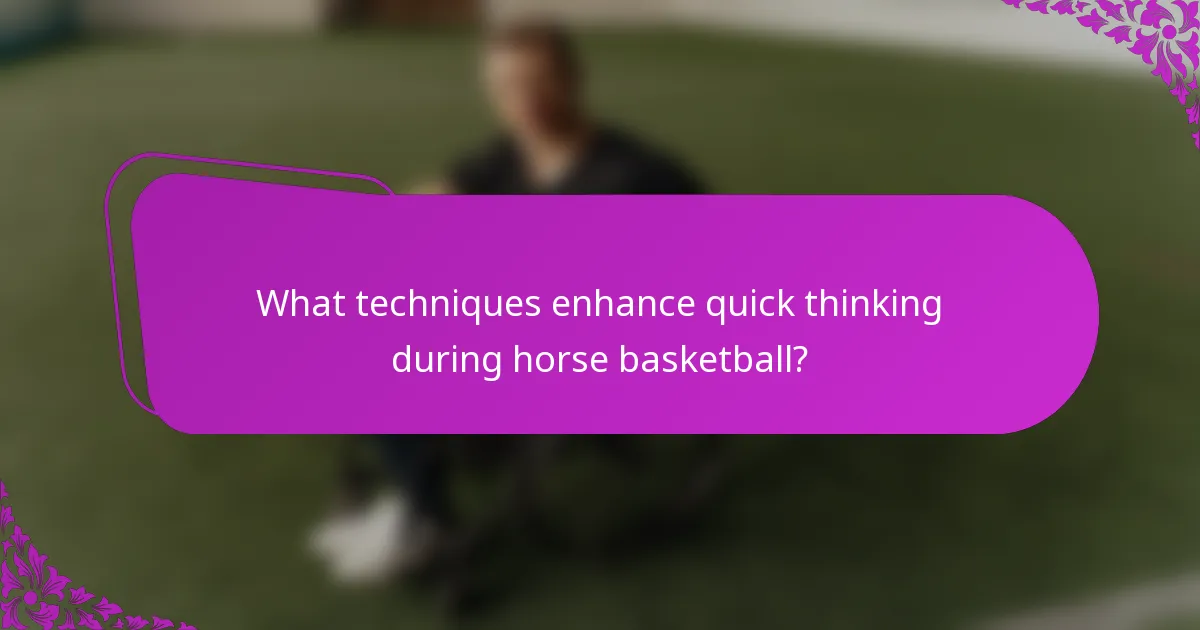 What techniques enhance quick thinking during horse basketball?