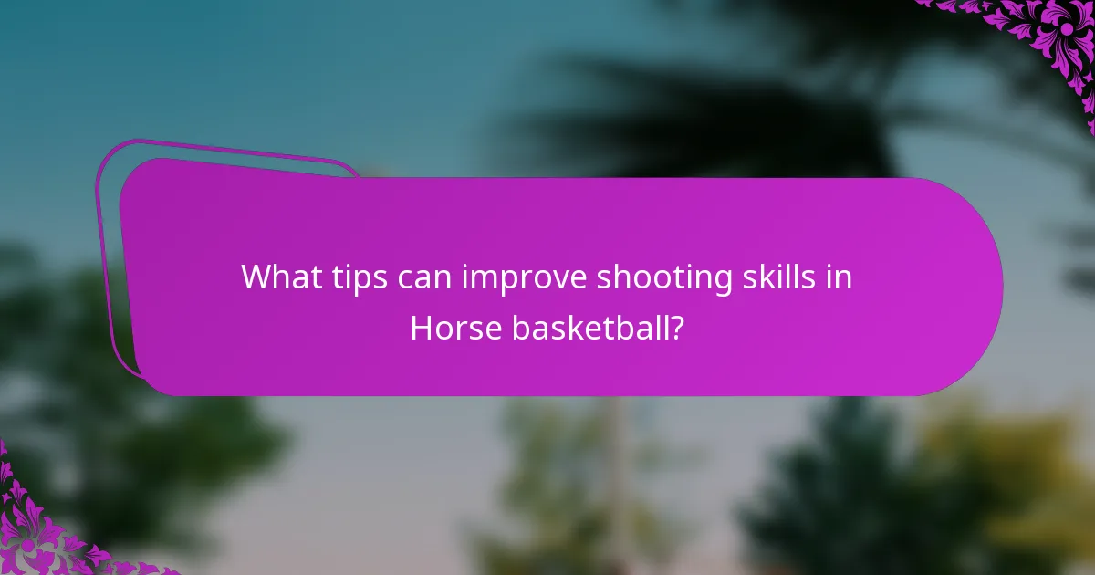 What tips can improve shooting skills in Horse basketball?