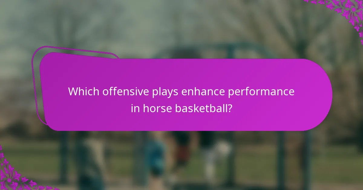Which offensive plays enhance performance in horse basketball?