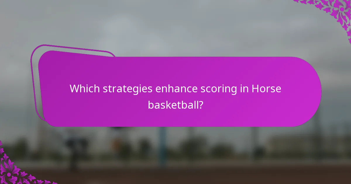 Which strategies enhance scoring in Horse basketball?
